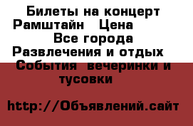 Билеты на концерт Рамштайн › Цена ­ 210 - Все города Развлечения и отдых » События, вечеринки и тусовки   